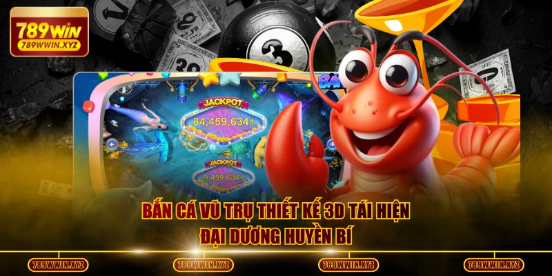 Bắn cá Vũ Trụ thiết kế 3D tái hiện đại dương huyền bí