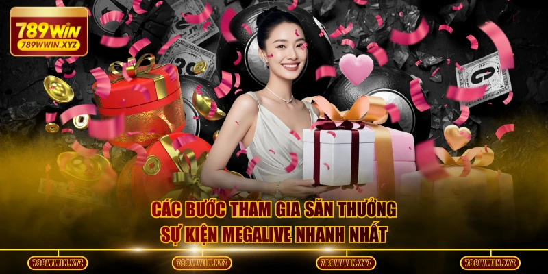 Các bước tham gia săn thưởng sự kiện Megalive nhanh nhất