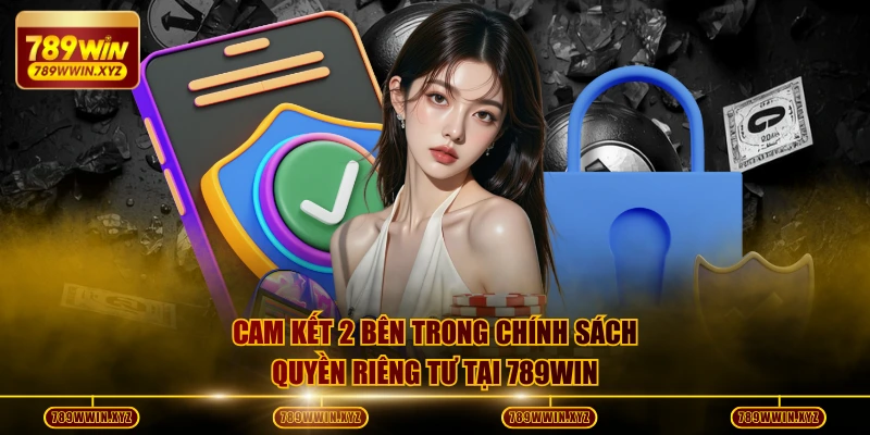 Cam kết 2 bên trong chính sách quyền riêng tư tại 789WIN 