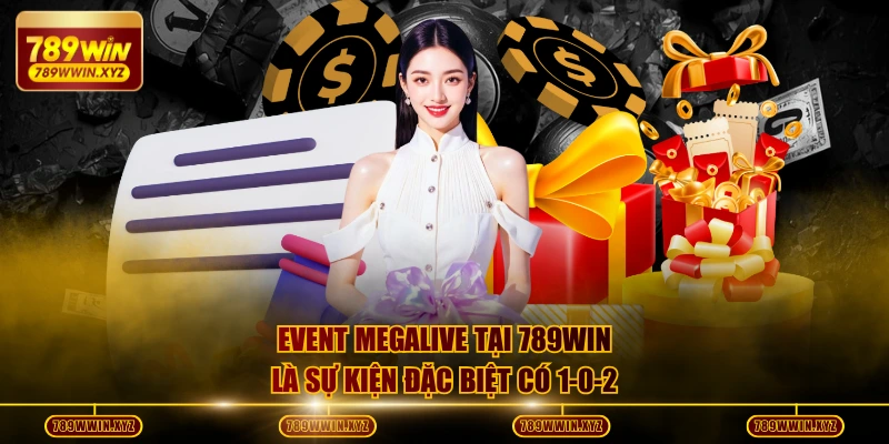 Event Megalive tại 789WIN là sự kiện đặc biệt có 1-0-2