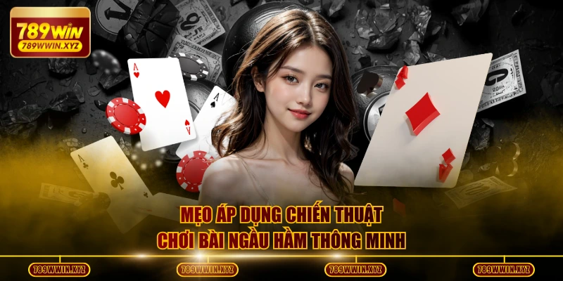 Mẹo áp dụng chiến thuật chơi bài ngầu hầm thông minh