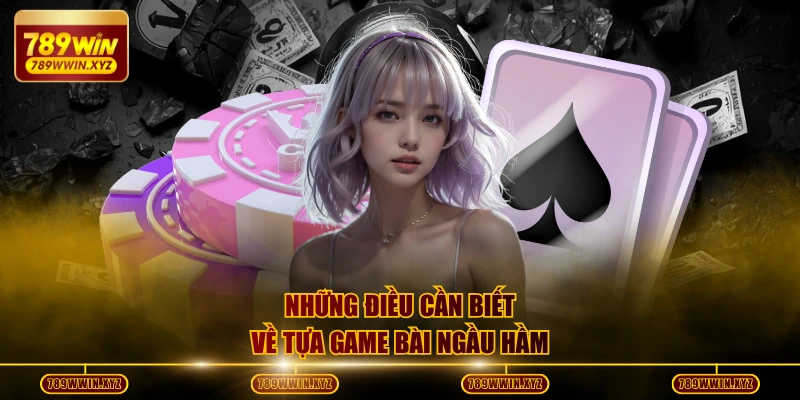 Những điều cần biết về tựa game bài ngầu hầm