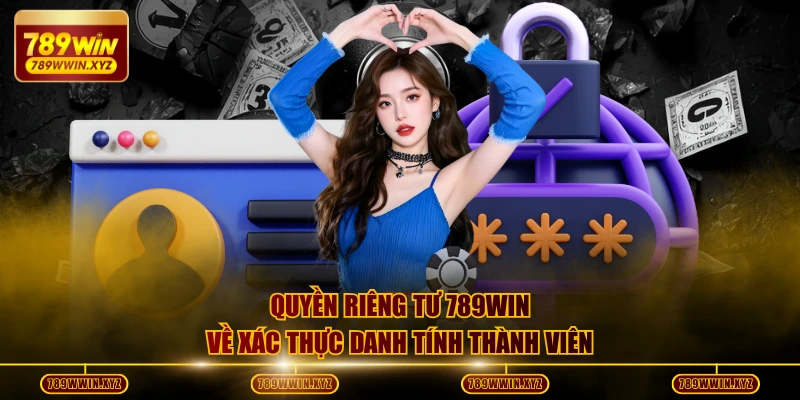 Quyền riêng tư 789WIN về xác thực danh tính thành viên