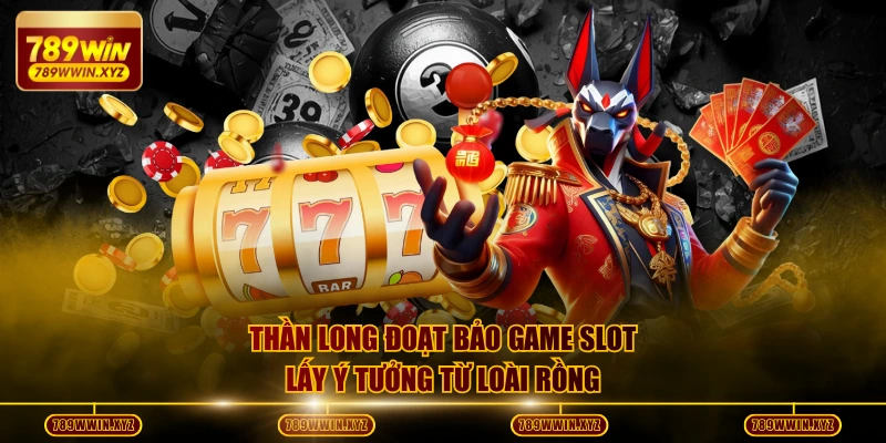 Thần Long Đoạt Bảo game slot lấy ý tưởng từ loài rồng