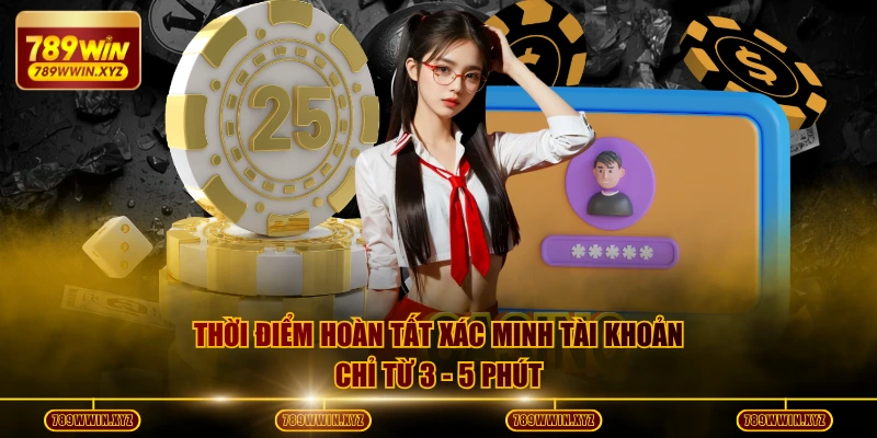 Thời điểm hoàn tất xác minh tài khoản chỉ từ 3 - 5 phút